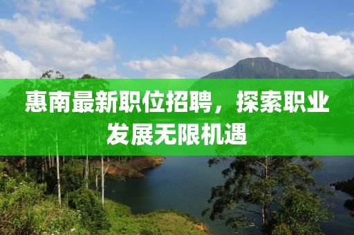 惠南最新职位招聘，探索职业发展无限机遇