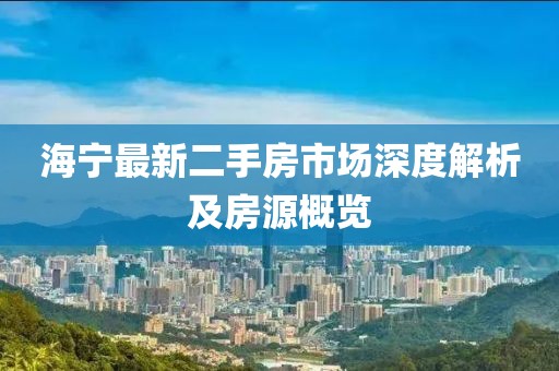 海宁最新二手房市场深度解析及房源概览