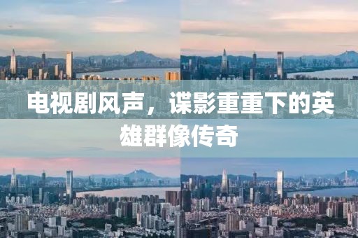 电视剧风声，谍影重重下的英雄群像传奇
