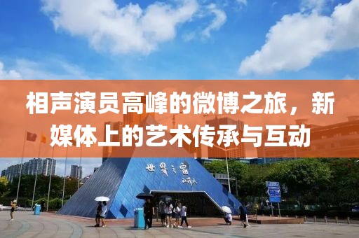 相声演员高峰的微博之旅，新媒体上的艺术传承与互动