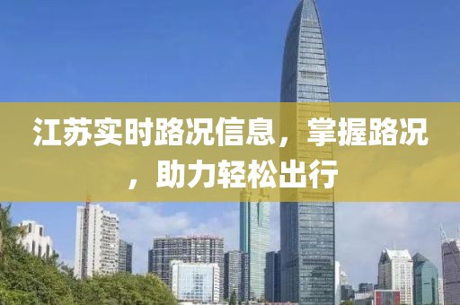 江苏实时路况信息，掌握路况，助力轻松出行