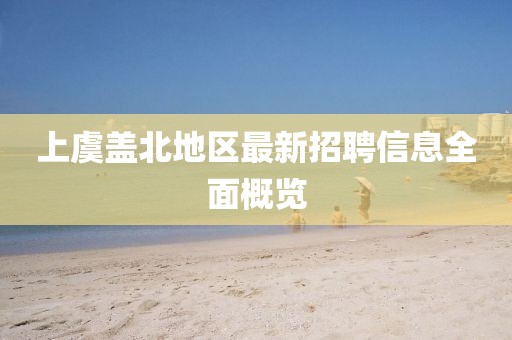 上虞盖北地区最新招聘信息全面概览