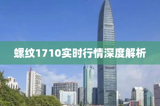 螺纹1710实时行情深度解析