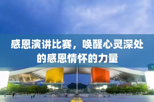 感恩演讲比赛，唤醒心灵深处的感恩情怀的力量