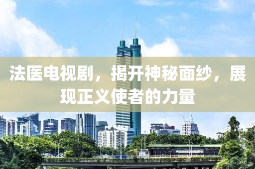 法医电视剧，揭开神秘面纱，展现正义使者的力量
