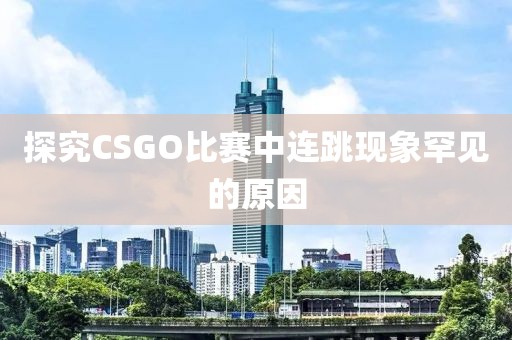 探究CSGO比赛中连跳现象罕见的原因