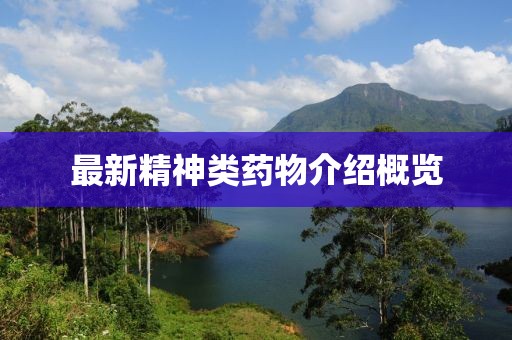 最新精神类药物介绍概览