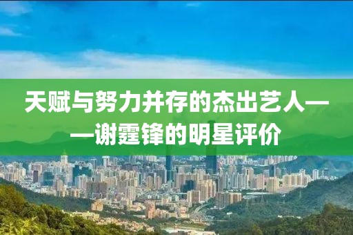 天赋与努力并存的杰出艺人——谢霆锋的明星评价