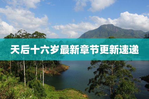 天后十六岁最新章节更新速递