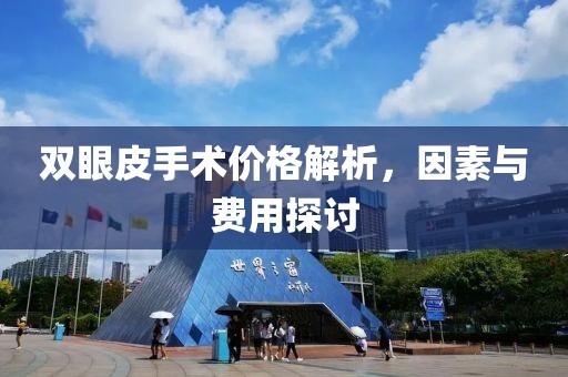 双眼皮手术价格解析，因素与费用探讨