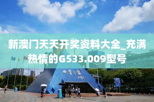 新澳门天天开奖资料大全_充满热情的G533.009型号