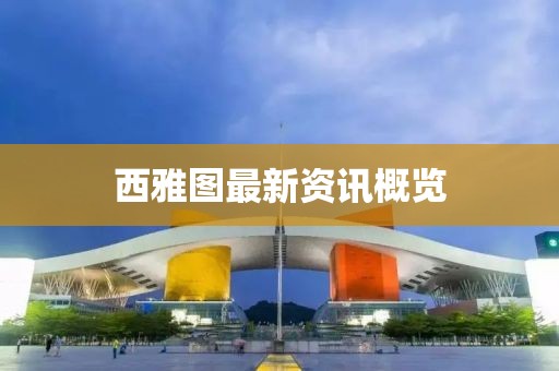 西雅图最新资讯概览