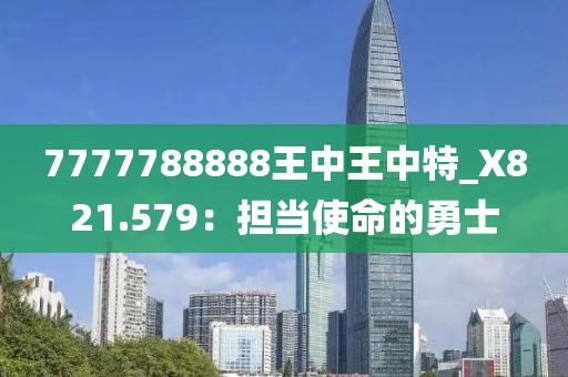 7777788888王中王中特_X821.579：担当使命的勇士