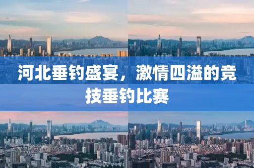 河北垂钓盛宴，激情四溢的竞技垂钓比赛