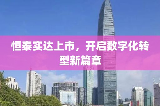恒泰实达上市，开启数字化转型新篇章
