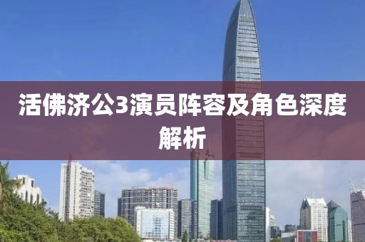 活佛济公3演员阵容及角色深度解析