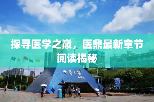 探寻医学之巅，医鼎最新章节阅读揭秘