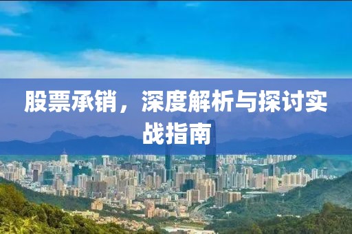 股票承销，深度解析与探讨实战指南