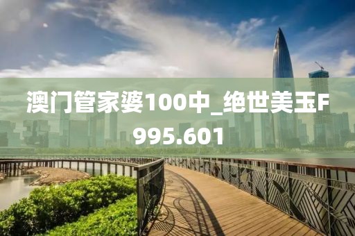 澳门管家婆100中_绝世美玉F995.601