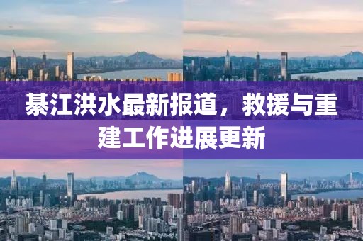 綦江洪水最新报道，救援与重建工作进展更新