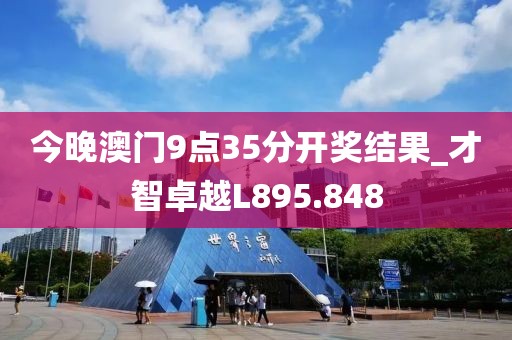 今晚澳门9点35分开奖结果_才智卓越L895.848