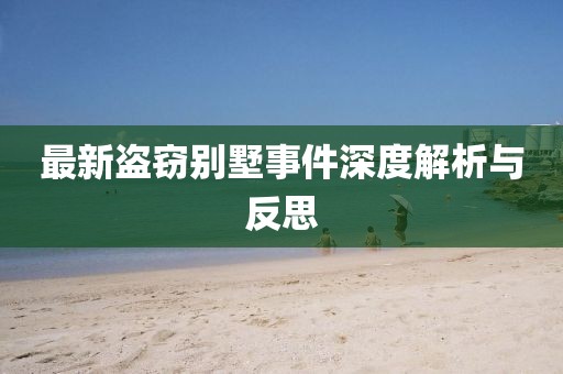 最新盗窃别墅事件深度解析与反思