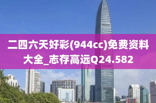 二四六天好彩(944cc)免费资料大全_志存高远Q24.582