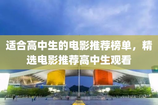 适合高中生的电影推荐榜单，精选电影推荐高中生观看