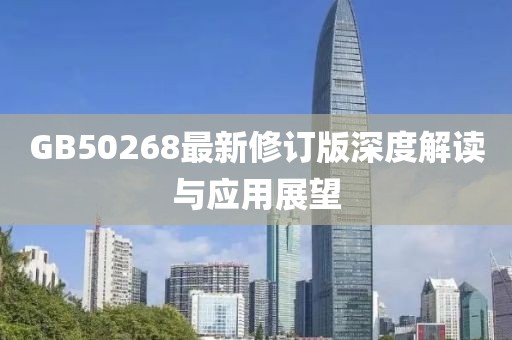 GB50268最新修订版深度解读与应用展望
