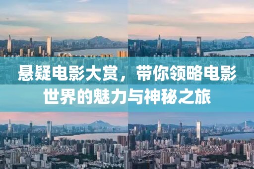 悬疑电影大赏，带你领略电影世界的魅力与神秘之旅