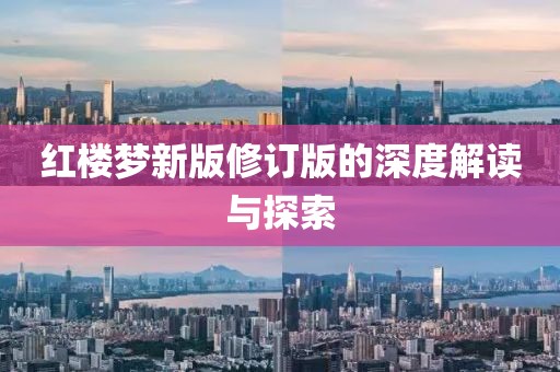 红楼梦新版修订版的深度解读与探索