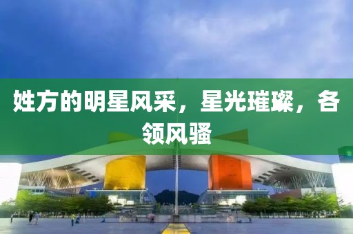 姓方的明星风采，星光璀璨，各领风骚