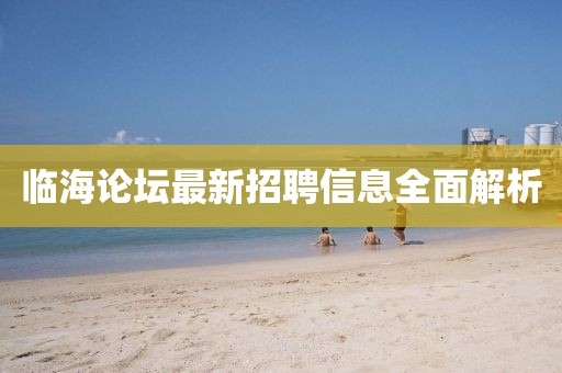 临海论坛最新招聘信息全面解析