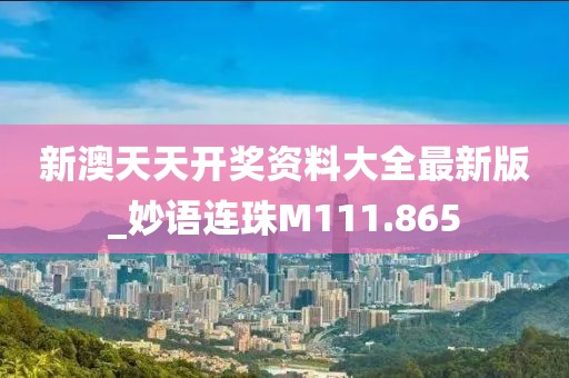 新澳天天开奖资料大全最新版_妙语连珠M111.865