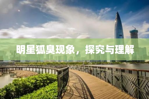 明星狐臭现象，探究与理解