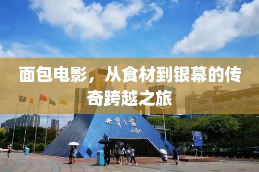 面包电影，从食材到银幕的传奇跨越之旅