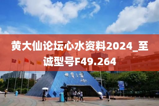 黄大仙论坛心水资料2024_至诚型号F49.264