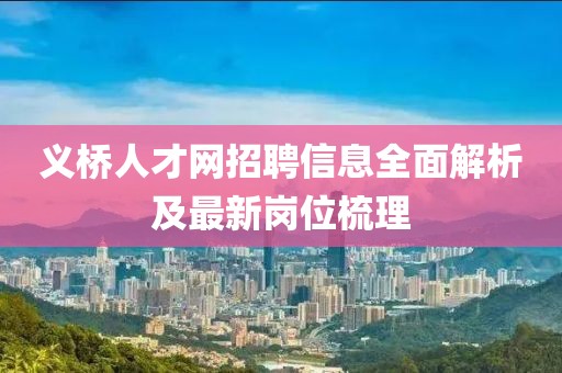义桥人才网招聘信息全面解析及最新岗位梳理