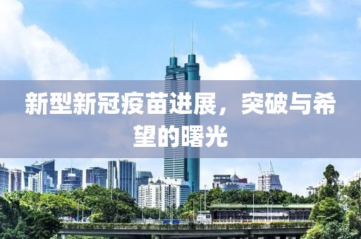 新型新冠疫苗进展，突破与希望的曙光