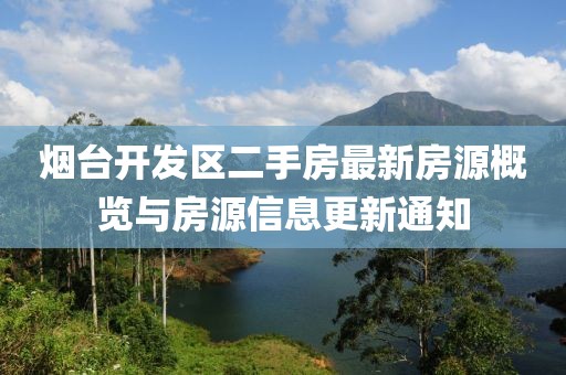 烟台开发区二手房最新房源概览与房源信息更新通知