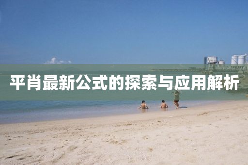 平肖最新公式的探索与应用解析