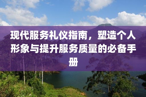 现代服务礼仪指南，塑造个人形象与提升服务质量的必备手册