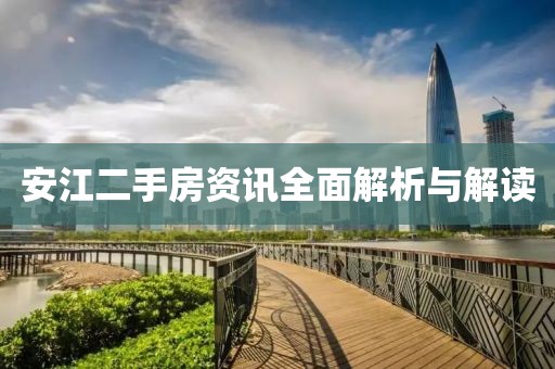 安江二手房资讯全面解析与解读