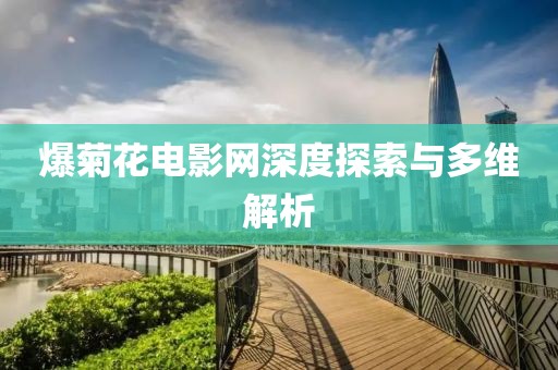 爆菊花电影网深度探索与多维解析