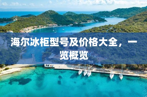 海尔冰柜型号及价格大全，一览概览