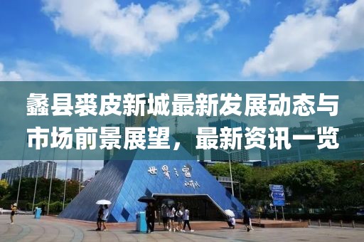 蠡县裘皮新城最新发展动态与市场前景展望，最新资讯一览