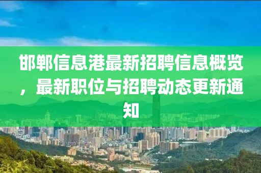 邯郸信息港最新招聘信息概览，最新职位与招聘动态更新通知