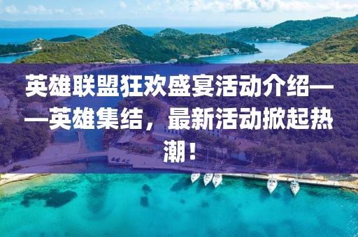 英雄联盟狂欢盛宴活动介绍——英雄集结，最新活动掀起热潮！