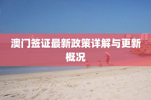 澳门签证最新政策详解与更新概况
