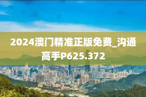2024澳门精准正版免费_沟通高手P625.372